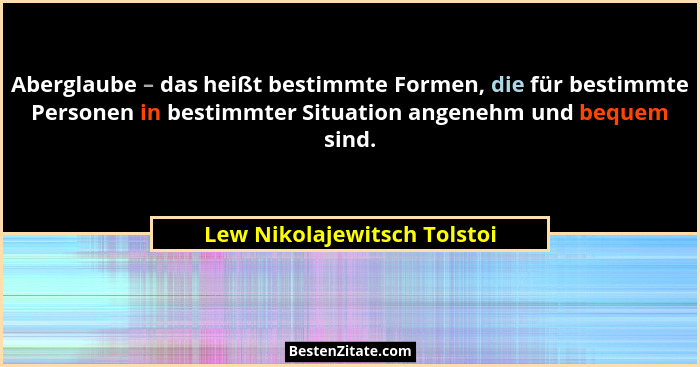 Aberglaube – das heißt bestimmte Formen, die für bestimmte Personen in bestimmter Situation angenehm und bequem sind.... - Lew Nikolajewitsch Tolstoi