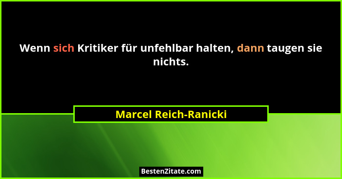 Wenn sich Kritiker für unfehlbar halten, dann taugen sie nichts.... - Marcel Reich-Ranicki