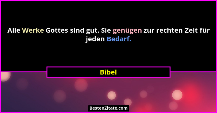 Alle Werke Gottes sind gut. Sie genügen zur rechten Zeit für jeden Bedarf.... - Bibel