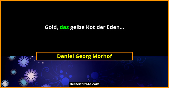 Gold, das gelbe Kot der Eden...... - Daniel Georg Morhof