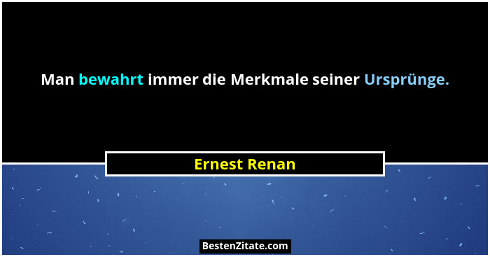 Man bewahrt immer die Merkmale seiner Ursprünge.... - Ernest Renan