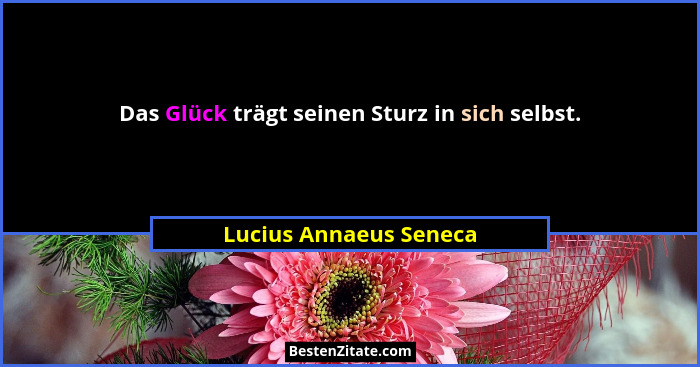 Das Glück trägt seinen Sturz in sich selbst.... - Lucius Annaeus Seneca