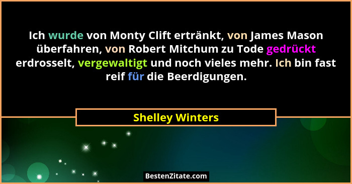Ich wurde von Monty Clift ertränkt, von James Mason überfahren, von Robert Mitchum zu Tode gedrückt erdrosselt, vergewaltigt und noc... - Shelley Winters