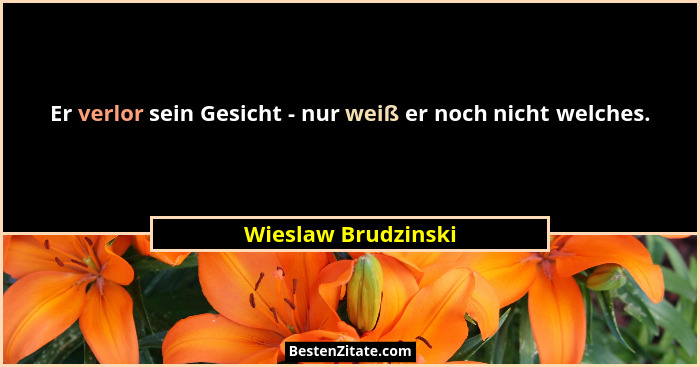 Er verlor sein Gesicht - nur weiß er noch nicht welches.... - Wieslaw Brudzinski