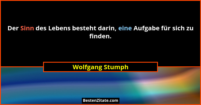 Der Sinn des Lebens besteht darin, eine Aufgabe für sich zu finden.... - Wolfgang Stumph