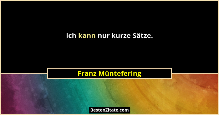Ich kann nur kurze Sätze.... - Franz Müntefering