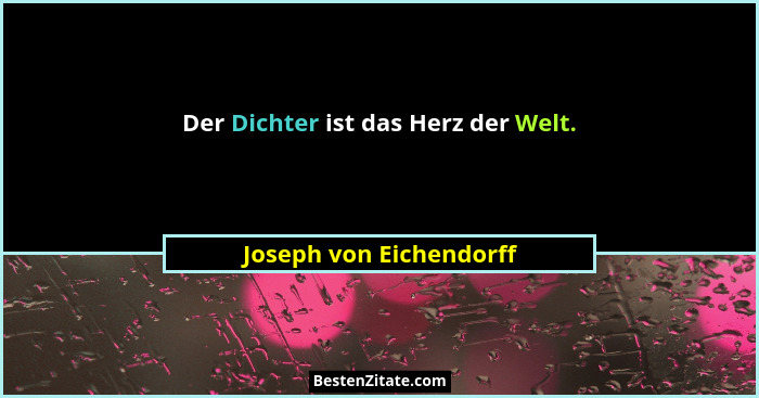 Der Dichter ist das Herz der Welt.... - Joseph von Eichendorff