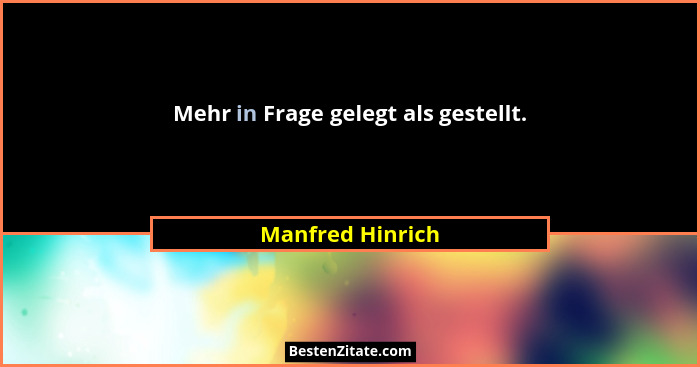 Mehr in Frage gelegt als gestellt.... - Manfred Hinrich