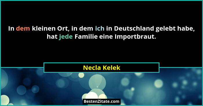 In dem kleinen Ort, in dem ich in Deutschland gelebt habe, hat jede Familie eine Importbraut.... - Necla Kelek