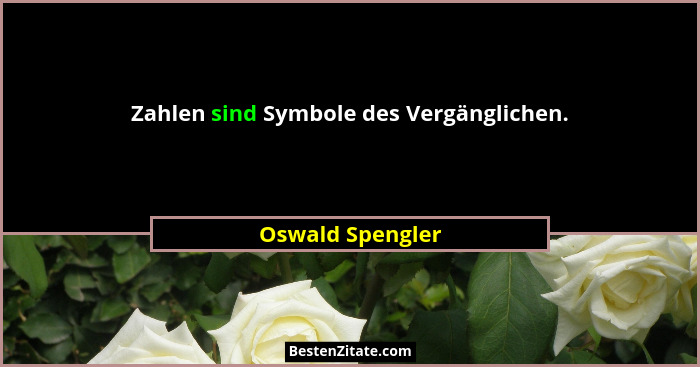 Zahlen sind Symbole des Vergänglichen.... - Oswald Spengler
