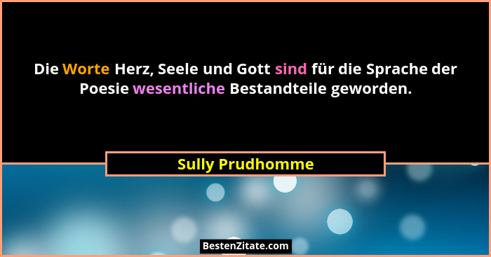 Die Worte Herz, Seele und Gott sind für die Sprache der Poesie wesentliche Bestandteile geworden.... - Sully Prudhomme