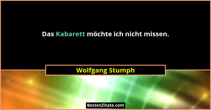 Das Kabarett möchte ich nicht missen.... - Wolfgang Stumph