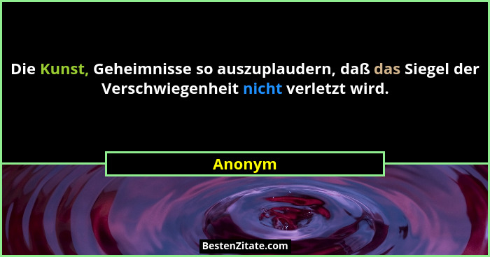 Die Kunst, Geheimnisse so auszuplaudern, daß das Siegel der Verschwiegenheit nicht verletzt wird.... - Anonym