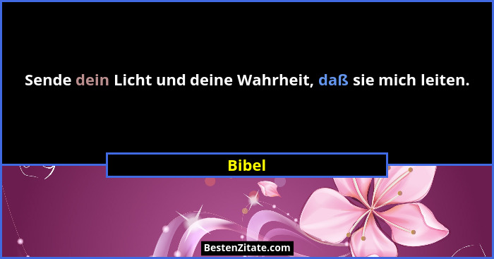 Sende dein Licht und deine Wahrheit, daß sie mich leiten.... - Bibel