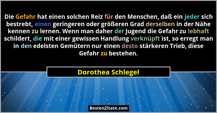 Die Gefahr hat einen solchen Reiz für den Menschen, daß ein jeder sich bestrebt, einen geringeren oder größeren Grad derselben in... - Dorothea Schlegel