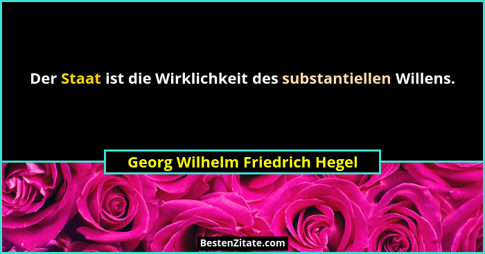 Der Staat ist die Wirklichkeit des substantiellen Willens.... - Georg Wilhelm Friedrich Hegel