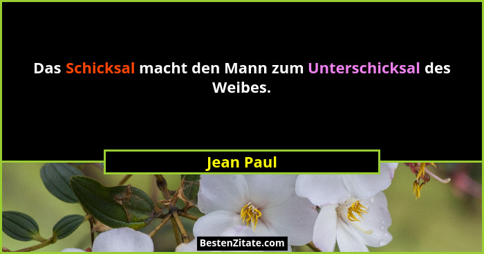 Das Schicksal macht den Mann zum Unterschicksal des Weibes.... - Jean Paul
