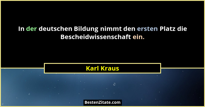 In der deutschen Bildung nimmt den ersten Platz die Bescheidwissenschaft ein.... - Karl Kraus