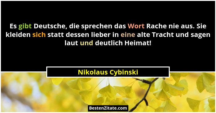 Es gibt Deutsche, die sprechen das Wort Rache nie aus. Sie kleiden sich statt dessen lieber in eine alte Tracht und sagen laut und... - Nikolaus Cybinski