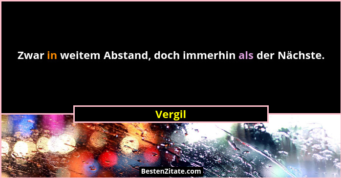 Zwar in weitem Abstand, doch immerhin als der Nächste.... - Vergil