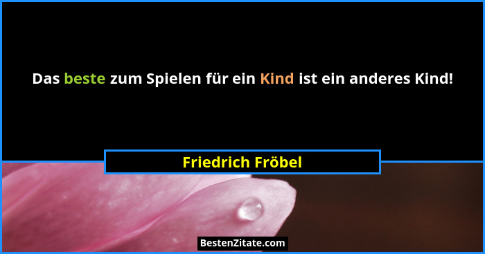 Das beste zum Spielen für ein Kind ist ein anderes Kind!... - Friedrich Fröbel