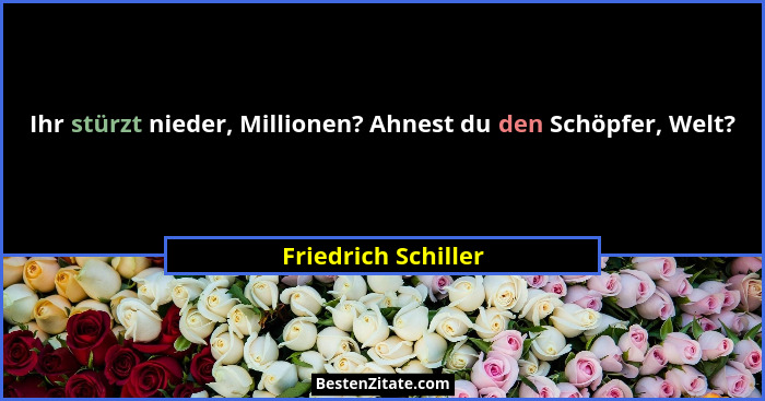 Ihr stürzt nieder, Millionen? Ahnest du den Schöpfer, Welt?... - Friedrich Schiller