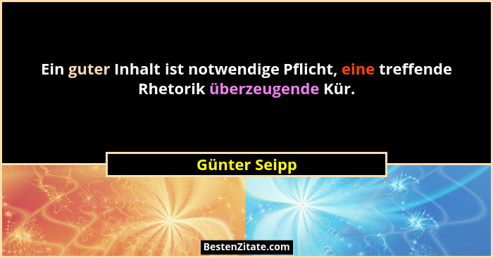 Ein guter Inhalt ist notwendige Pflicht, eine treffende Rhetorik überzeugende Kür.... - Günter Seipp