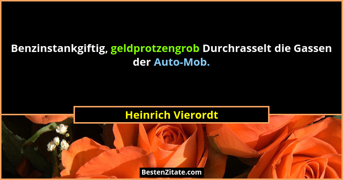 Benzinstankgiftig, geldprotzengrob Durchrasselt die Gassen der Auto-Mob.... - Heinrich Vierordt