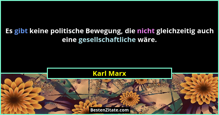 Es gibt keine politische Bewegung, die nicht gleichzeitig auch eine gesellschaftliche wäre.... - Karl Marx