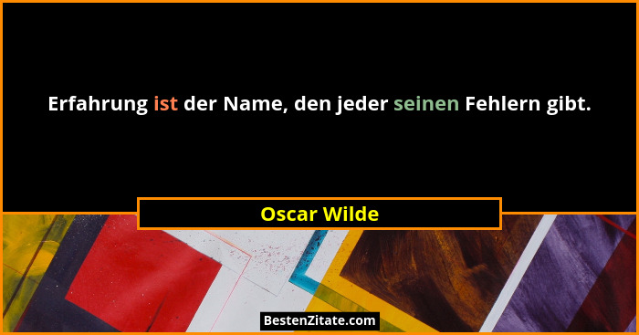 Erfahrung ist der Name, den jeder seinen Fehlern gibt.... - Oscar Wilde