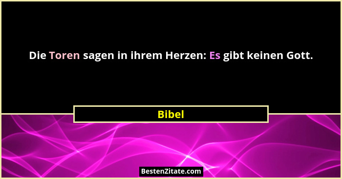 Die Toren sagen in ihrem Herzen: Es gibt keinen Gott.... - Bibel
