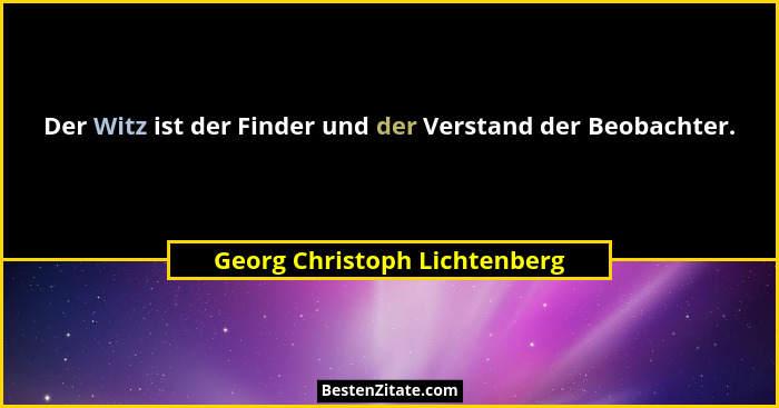 Der Witz ist der Finder und der Verstand der Beobachter.... - Georg Christoph Lichtenberg