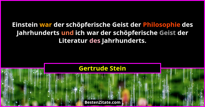 Einstein war der schöpferische Geist der Philosophie des Jahrhunderts und ich war der schöpferische Geist der Literatur des Jahrhunde... - Gertrude Stein