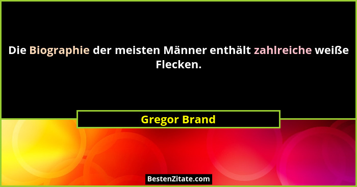 Die Biographie der meisten Männer enthält zahlreiche weiße Flecken.... - Gregor Brand