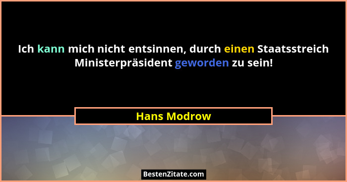 Ich kann mich nicht entsinnen, durch einen Staatsstreich Ministerpräsident geworden zu sein!... - Hans Modrow