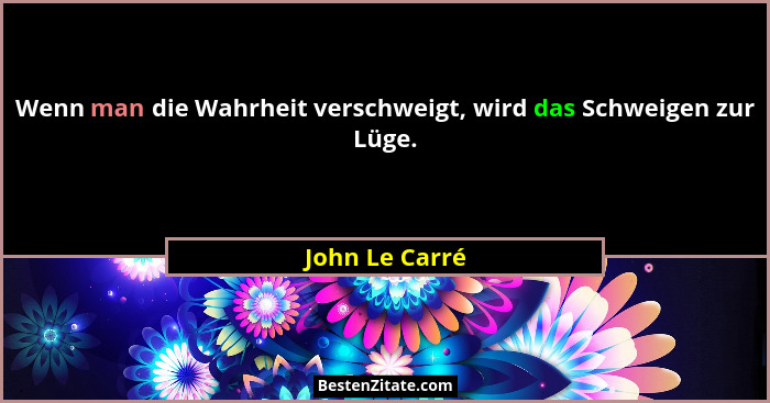 Wenn man die Wahrheit verschweigt, wird das Schweigen zur Lüge.... - John Le Carré