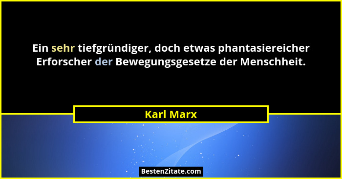 Ein sehr tiefgründiger, doch etwas phantasiereicher Erforscher der Bewegungsgesetze der Menschheit.... - Karl Marx