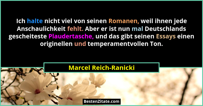 Ich halte nicht viel von seinen Romanen, weil ihnen jede Anschaulichkeit fehlt. Aber er ist nun mal Deutschlands gescheiteste P... - Marcel Reich-Ranicki