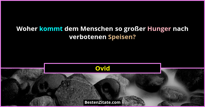 Woher kommt dem Menschen so großer Hunger nach verbotenen Speisen?... - Ovid