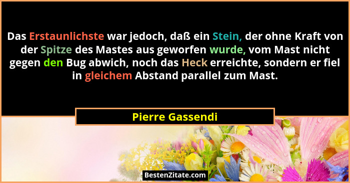 Das Erstaunlichste war jedoch, daß ein Stein, der ohne Kraft von der Spitze des Mastes aus geworfen wurde, vom Mast nicht gegen den... - Pierre Gassendi