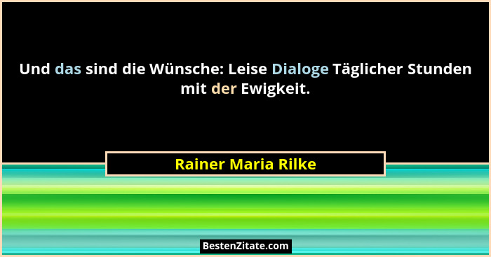 Und das sind die Wünsche: Leise Dialoge Täglicher Stunden mit der Ewigkeit.... - Rainer Maria Rilke
