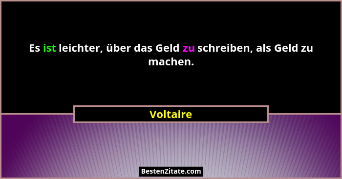 Es ist leichter, über das Geld zu schreiben, als Geld zu machen.... - Voltaire
