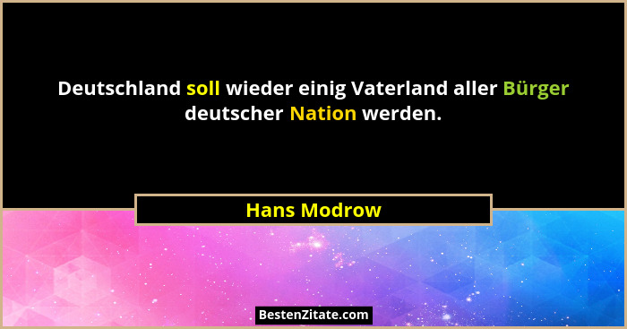 Deutschland soll wieder einig Vaterland aller Bürger deutscher Nation werden.... - Hans Modrow