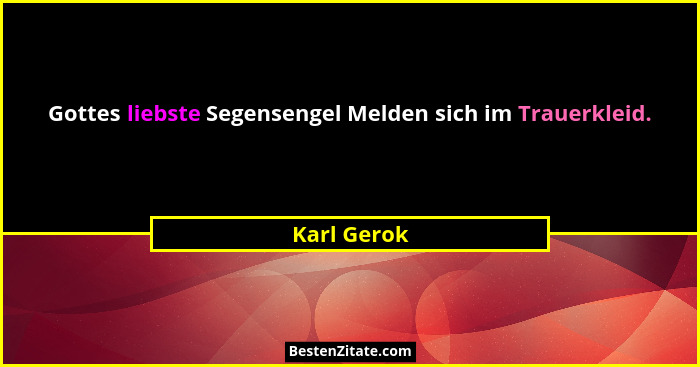 Gottes liebste Segensengel Melden sich im Trauerkleid.... - Karl Gerok