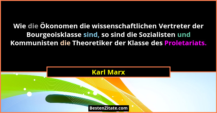 Wie die Ökonomen die wissenschaftlichen Vertreter der Bourgeoisklasse sind, so sind die Sozialisten und Kommunisten die Theoretiker der Kl... - Karl Marx