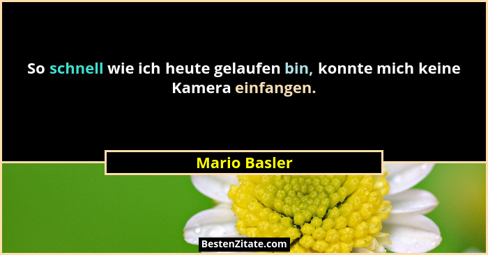 So schnell wie ich heute gelaufen bin, konnte mich keine Kamera einfangen.... - Mario Basler