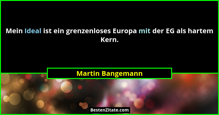 Mein Ideal ist ein grenzenloses Europa mit der EG als hartem Kern.... - Martin Bangemann