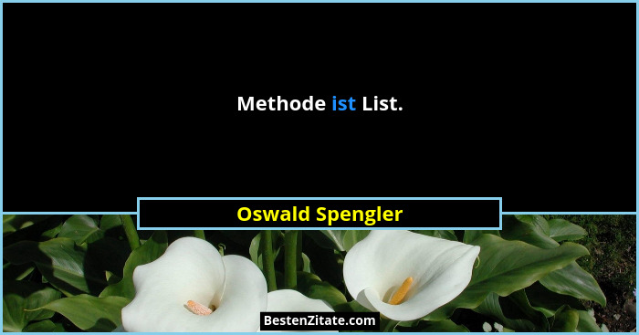 Methode ist List.... - Oswald Spengler