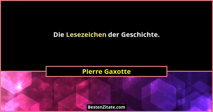 Die Lesezeichen der Geschichte.... - Pierre Gaxotte