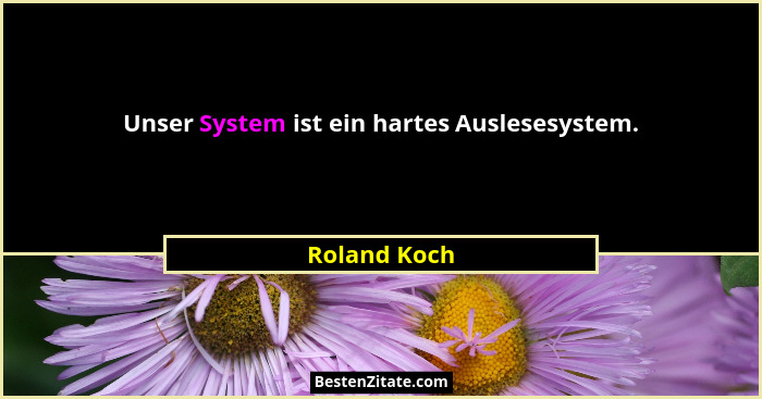Unser System ist ein hartes Auslesesystem.... - Roland Koch